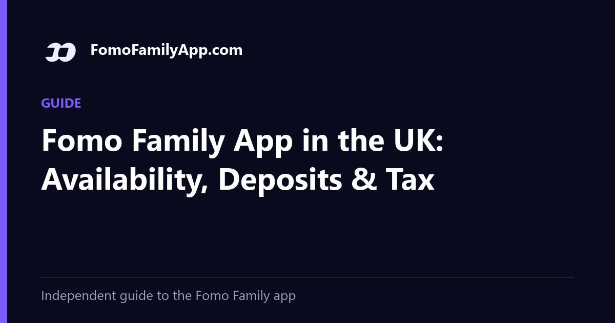 Fomo Family App in the UK: Availability, Deposits & Tax: cover image for the FomoFamilyApp.com guide